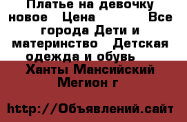 Платье на девочку новое › Цена ­ 1 200 - Все города Дети и материнство » Детская одежда и обувь   . Ханты-Мансийский,Мегион г.